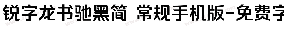 锐字龙书驰黑简 常规手机版字体转换